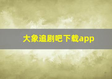 大象追剧吧下载app