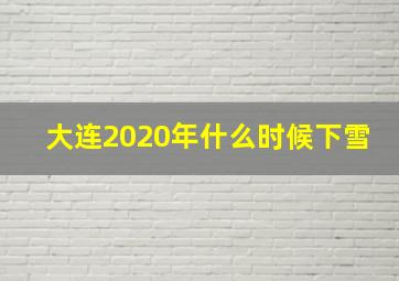 大连2020年什么时候下雪