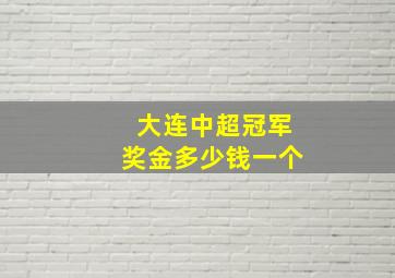 大连中超冠军奖金多少钱一个