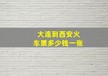 大连到西安火车票多少钱一张