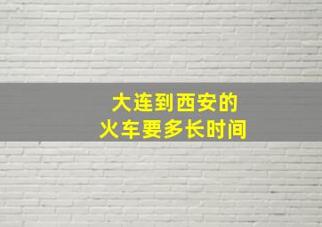 大连到西安的火车要多长时间