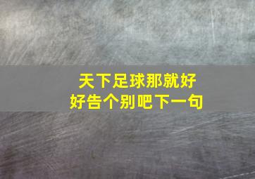 天下足球那就好好告个别吧下一句