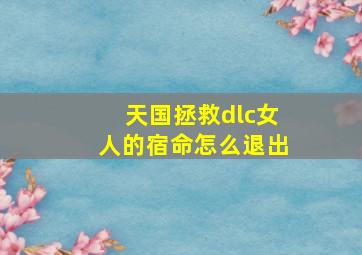 天国拯救dlc女人的宿命怎么退出