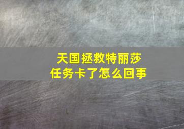 天国拯救特丽莎任务卡了怎么回事