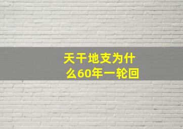 天干地支为什么60年一轮回