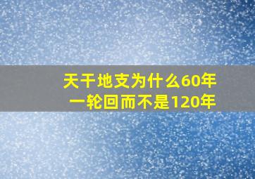 天干地支为什么60年一轮回而不是120年