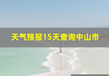 天气预报15天查询中山市