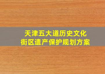 天津五大道历史文化街区遗产保护规划方案