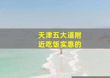 天津五大道附近吃饭实惠的