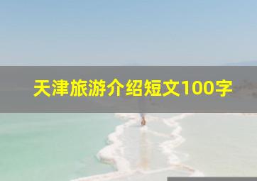 天津旅游介绍短文100字