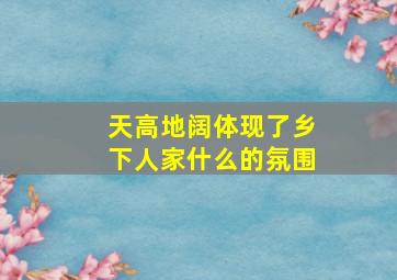 天高地阔体现了乡下人家什么的氛围