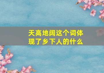 天高地阔这个词体现了乡下人的什么