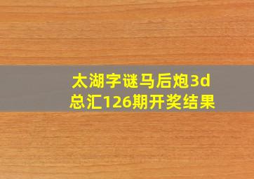 太湖字谜马后炮3d总汇126期开奖结果