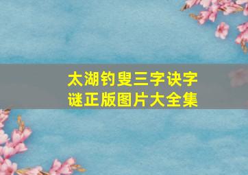 太湖钓叟三字诀字谜正版图片大全集