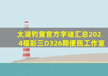 太湖钓叟官方字谜汇总2024福彩三D326期便民工作室