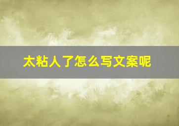 太粘人了怎么写文案呢