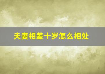 夫妻相差十岁怎么相处