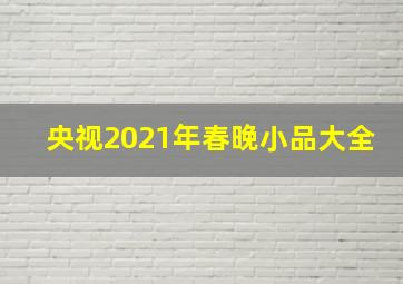 央视2021年春晚小品大全