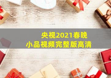 央视2021春晚小品视频完整版高清