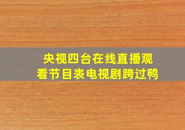 央视四台在线直播观看节目表电视剧跨过鸭