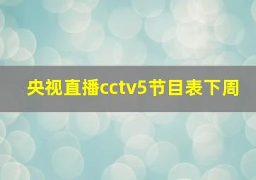 央视直播cctv5节目表下周