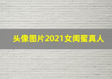 头像图片2021女闺蜜真人