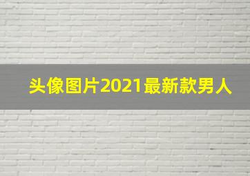 头像图片2021最新款男人