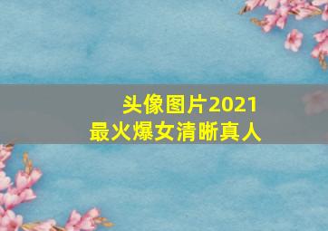 头像图片2021最火爆女清晰真人