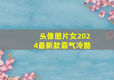 头像图片女2024最新款霸气冷酷