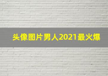 头像图片男人2021最火爆