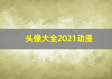 头像大全2021动漫