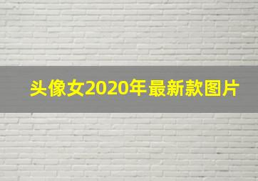 头像女2020年最新款图片