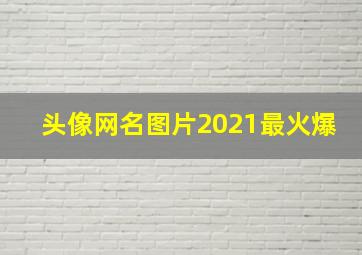 头像网名图片2021最火爆