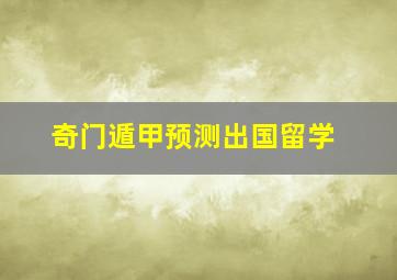 奇门遁甲预测出国留学