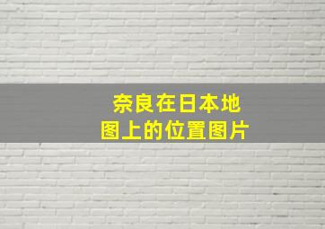 奈良在日本地图上的位置图片