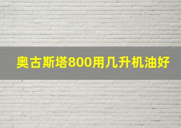 奥古斯塔800用几升机油好