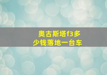 奥古斯塔f3多少钱落地一台车