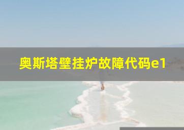 奥斯塔壁挂炉故障代码e1