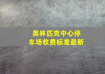 奥林匹克中心停车场收费标准最新