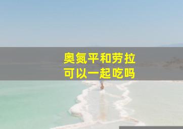 奥氮平和劳拉可以一起吃吗