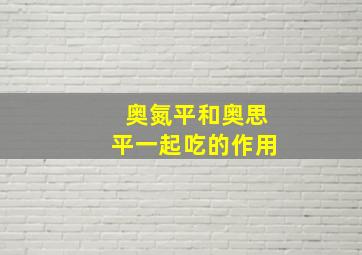 奥氮平和奥思平一起吃的作用