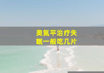 奥氮平治疗失眠一般吃几片