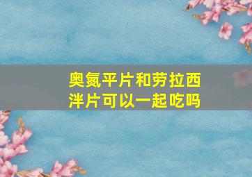 奥氮平片和劳拉西泮片可以一起吃吗