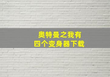 奥特曼之我有四个变身器下载