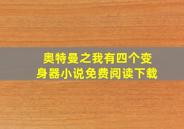 奥特曼之我有四个变身器小说免费阅读下载