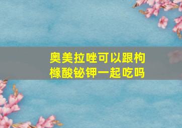 奥美拉唑可以跟枸橼酸铋钾一起吃吗