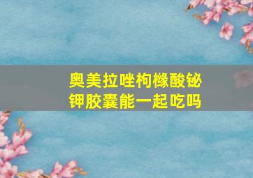 奥美拉唑枸橼酸铋钾胶囊能一起吃吗