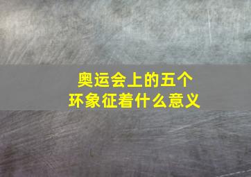 奥运会上的五个环象征着什么意义