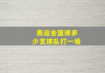 奥运会篮球多少支球队打一场