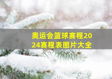 奥运会篮球赛程2024赛程表图片大全